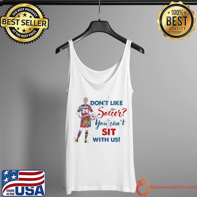Don't Like Soccer You Can't Sit Wih US Watercolor Shirt Tank Top