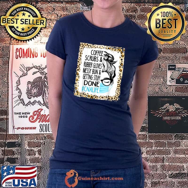 Dy Coffee Scrubs and Rubber Gloves Messy Bun CNA Nursing T-Shirt Ladiestee