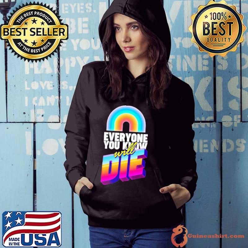 Everyone you know will Die Shirt