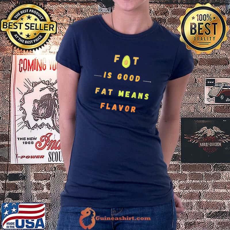 Funny Fat Is Good Fat Means Flavor Quote Fat Is Good Premium T-Shirt Ladiestee