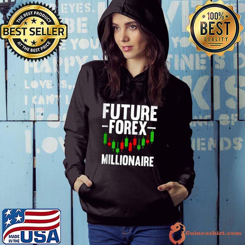 Future Forex Millionaire Foreign Exchange Stocks T- Hoodie
