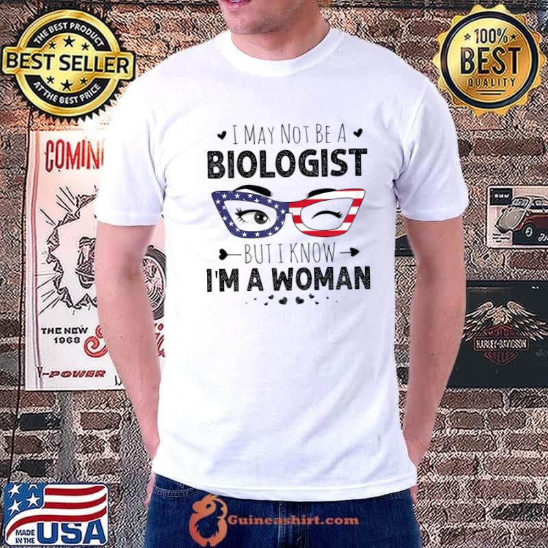 Glasses I May Not Be A Biologist But I Know I'm A Woman America flag T-Shirt