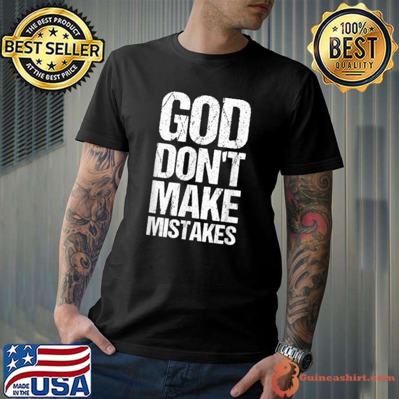 God Don't Make Mistakes T-Shirt