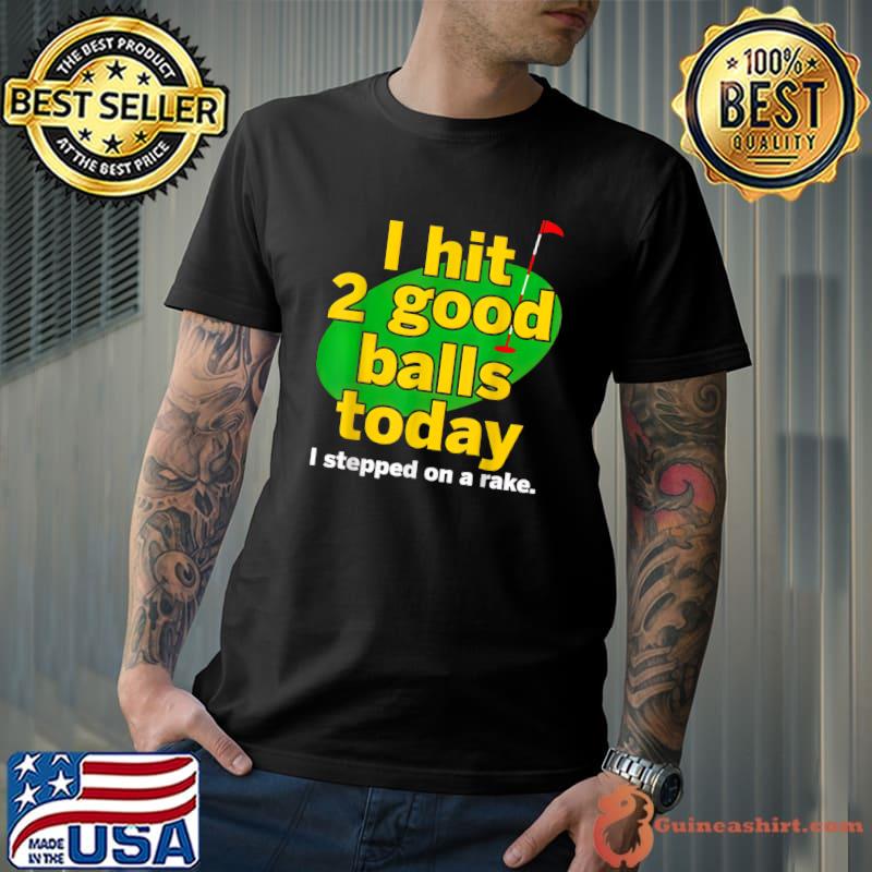 Golf I Hit 2 Good Balls Today I Stepped On A Rake T-Shirt