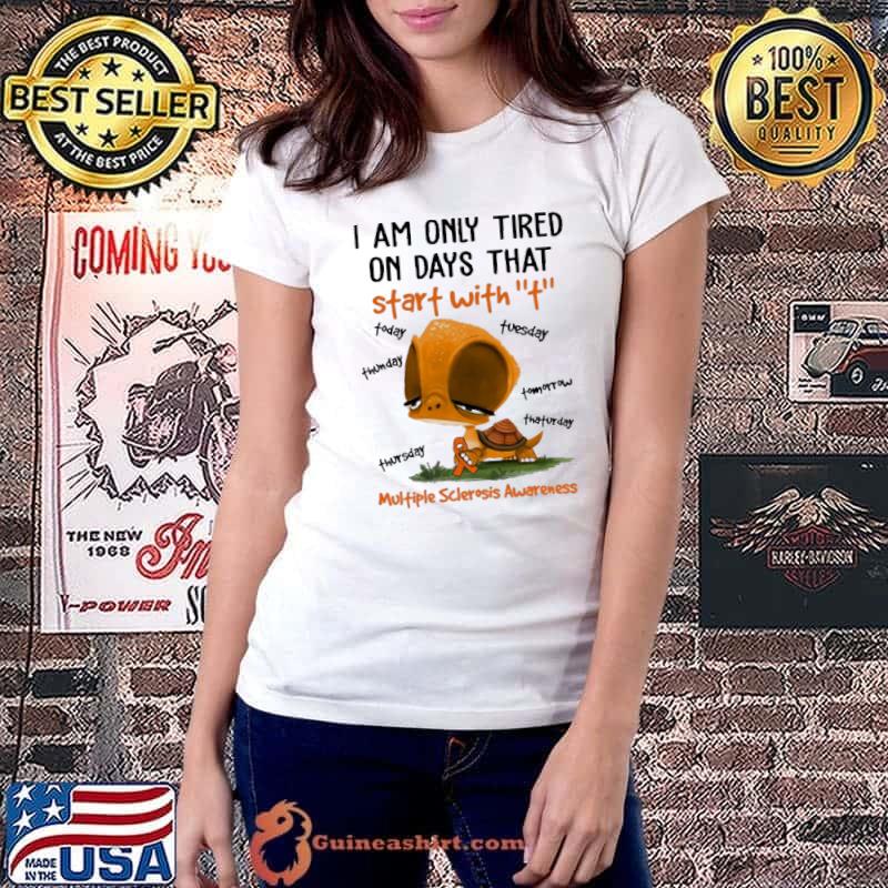 I Am Only Tired On Days That Start With T Multiple Sclerosis Awareness Shirt