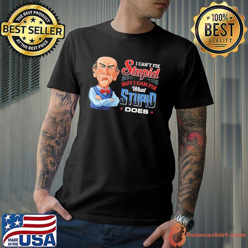 I Can't Fix Stupid But I Can Fix What Stupid Does Shirt
