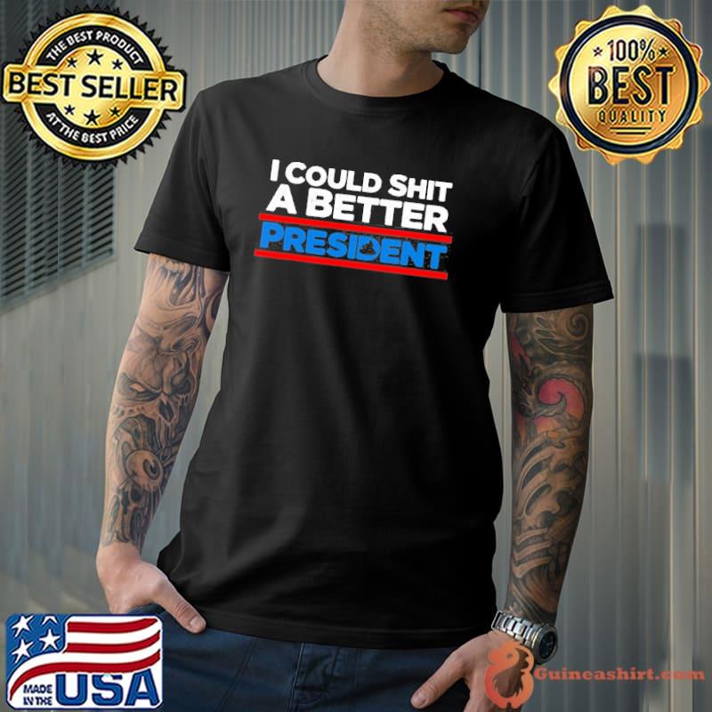 I could shit a better president funny sarcastic antI Biden shirt