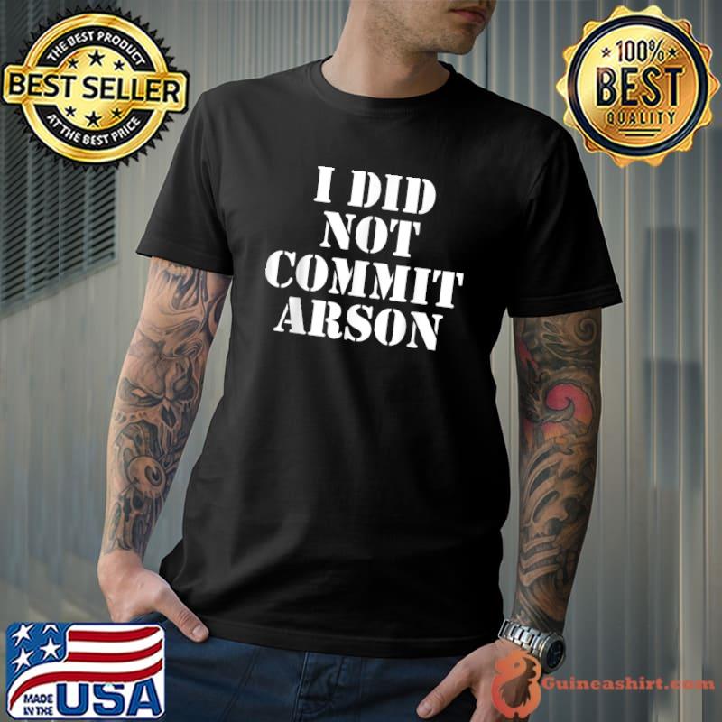 I Did Not Commit Arson For Arson Investigator T-Shirt