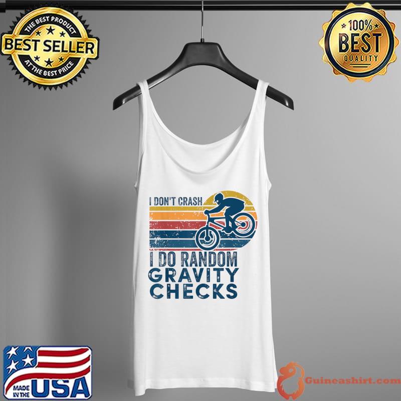 I Don't Crash I Do Random Gravity Checks Mountain Biking T-Shirt Copy Tank Top