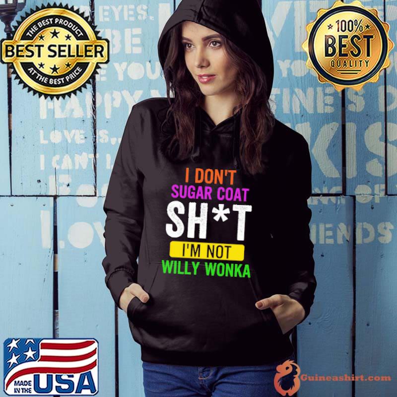 I Don't Sugar Coat Shit I'm Not Willy Wonka Shirt