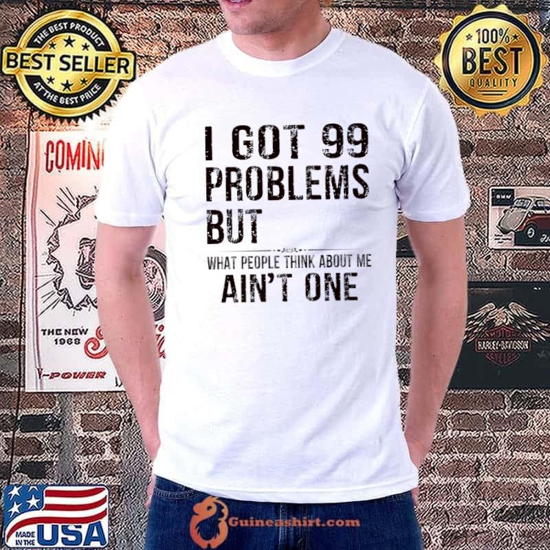 I Got 99 Problems But What People Think About Me Ain't One Premium T-Shirt