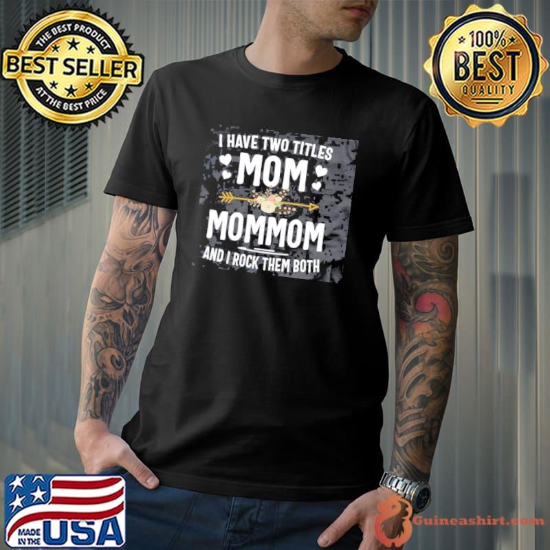 I Have Two Titles Mom And Mommom And I Rock Them Both Shirt