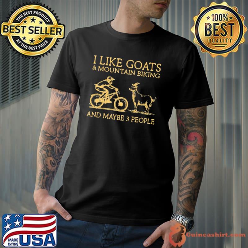 I Like Goats And Moutain Biking And Maybe 3 People Shirt