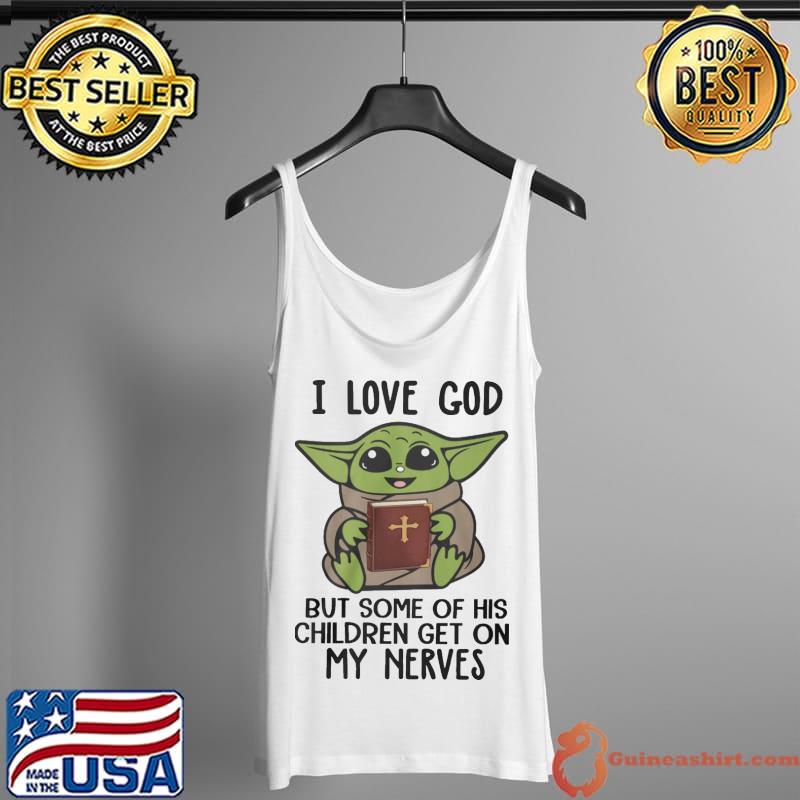 I love god but some of his children get on my nerves Baby yoda Tank Top
