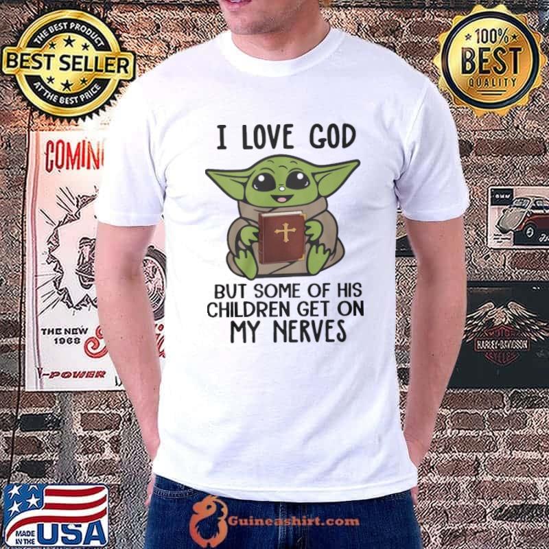 I love god but some of his children get on my nerves Baby yoda shirt