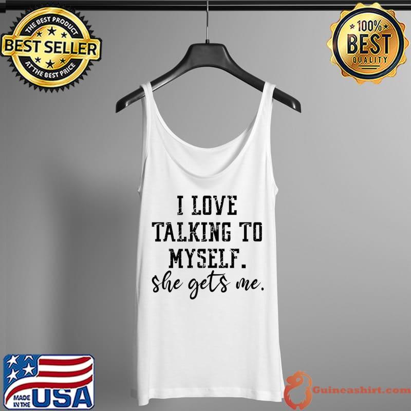 I Love Talking To Myself She Gets Me Funny Premium T-Shirt Tank Top