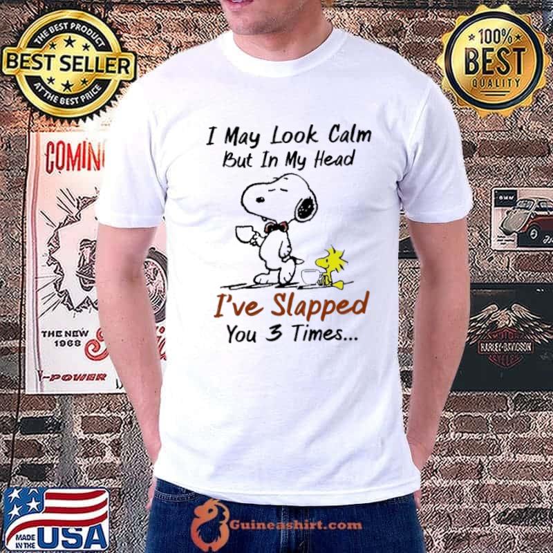 I MAy Look Calm But In My Head I've Slapped You 3 Time Snoopy Shirt