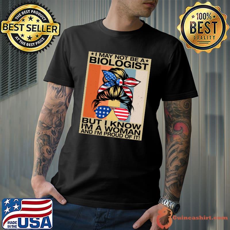 I May Not Be A Bi-ologist But I Know I'm A Woman shirt