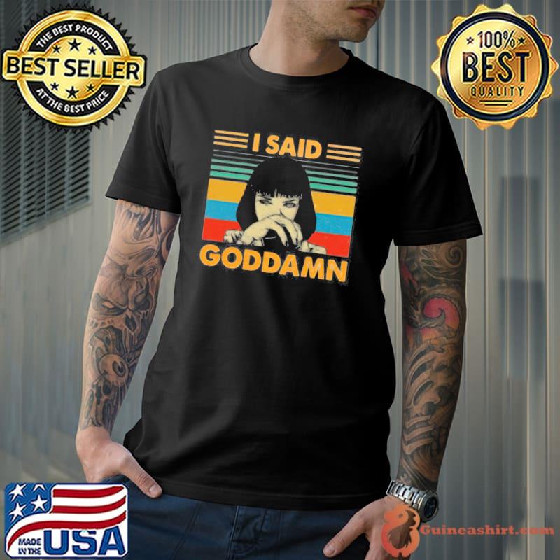 I said goddamn pulp fiction mia wallace tarantino vintage style shirt