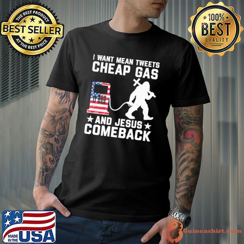 I Want Mean Tweets Cheap Gas And Jesus Comeback Bigfoot American Flag Shirt