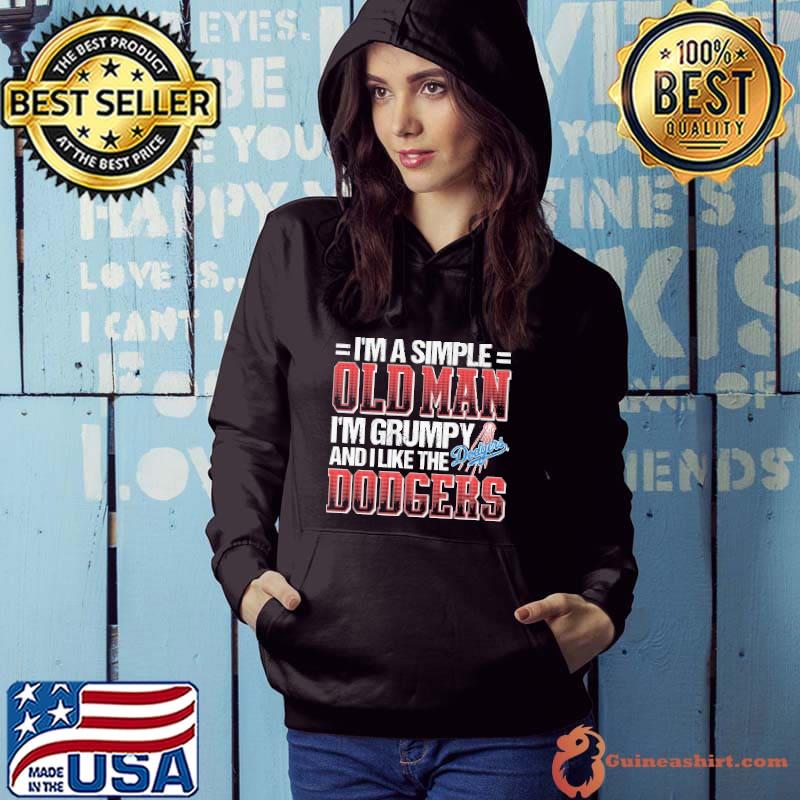 I'm A Simple Old Man I'm Grumpy And I Like The Dodgers Shirt Hoodie