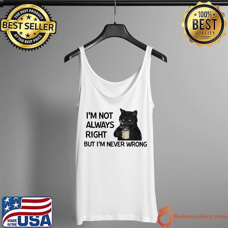 I'm Not Always Right But I'm Never Wrong Cat Shirt Tank Top
