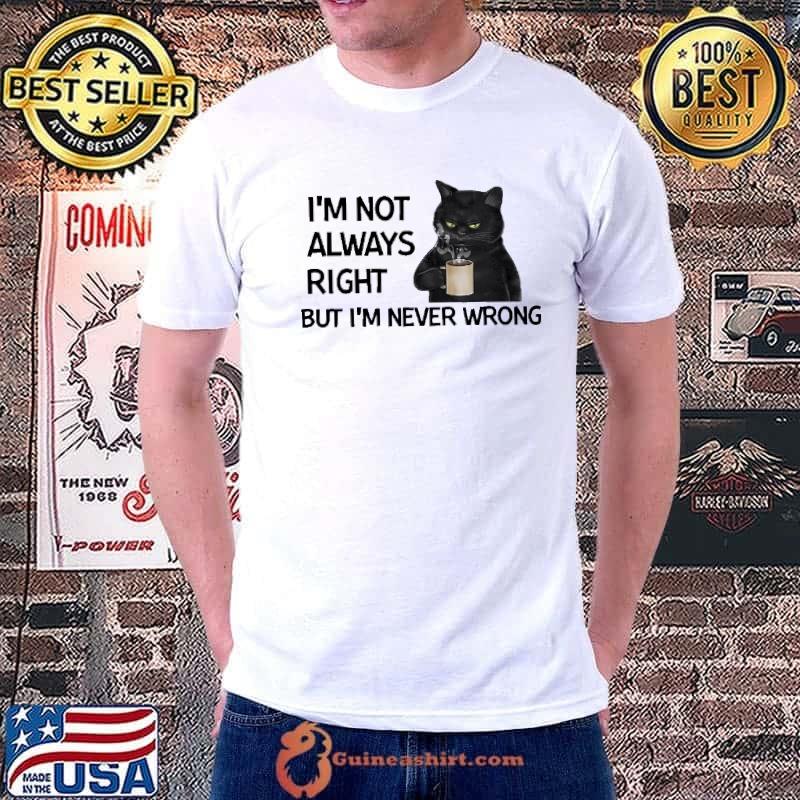 I'm Not Always Right But I'm Never Wrong Cat Shirt