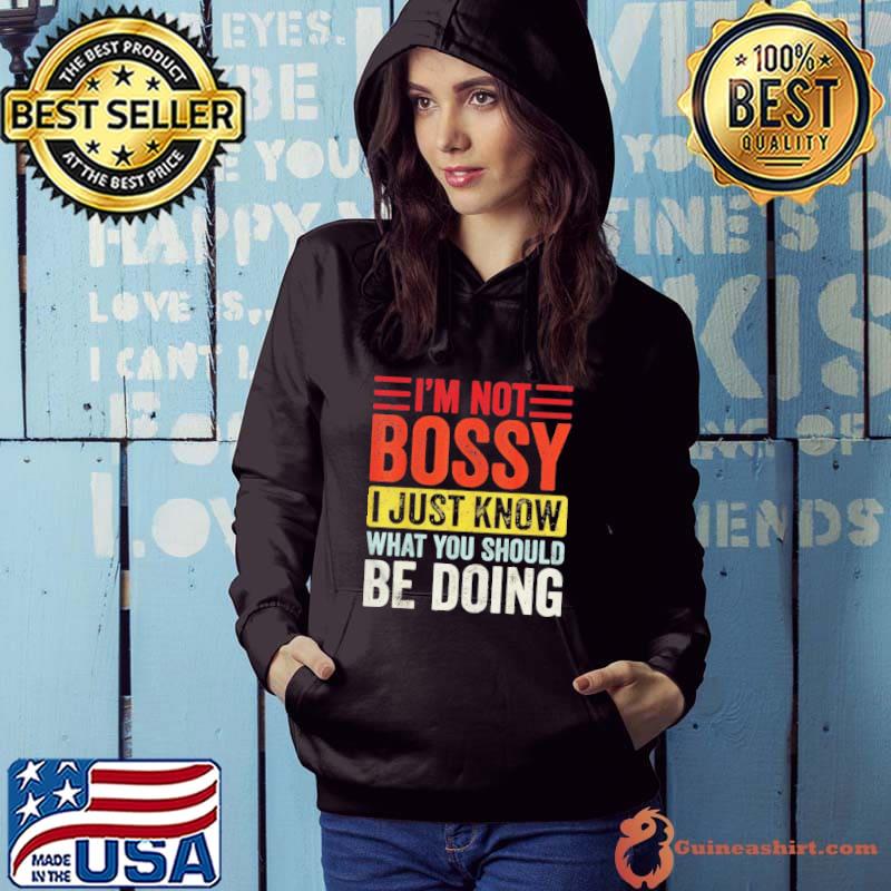 I’m Not Bossy I Just Know What You Should Be Doing Shirt Hoodie