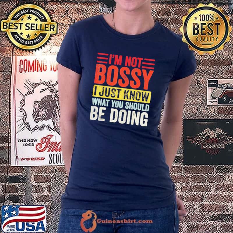 I’m Not Bossy I Just Know What You Should Be Doing Shirt Ladiestee