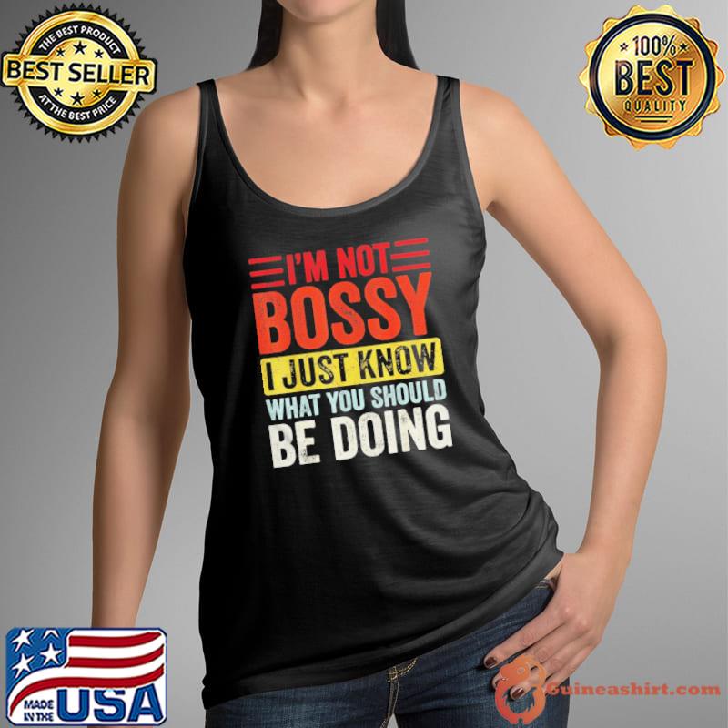 I’m Not Bossy I Just Know What You Should Be Doing Shirt Tank Top