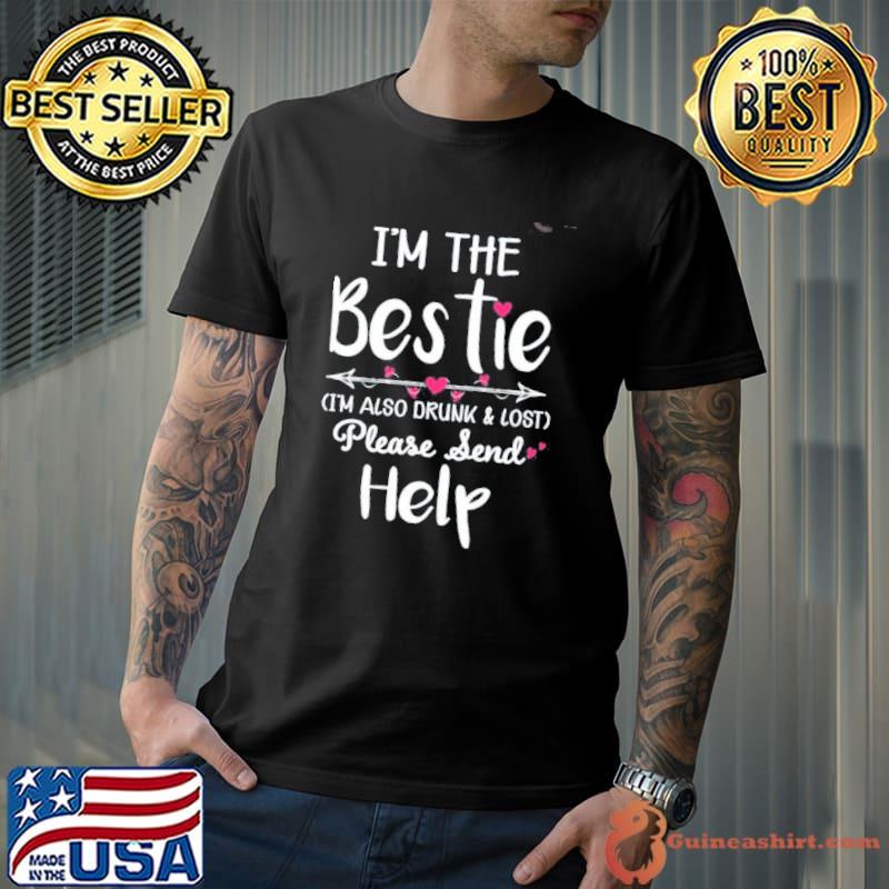 I'm the bestie I'm also drunk lost please send help shirt