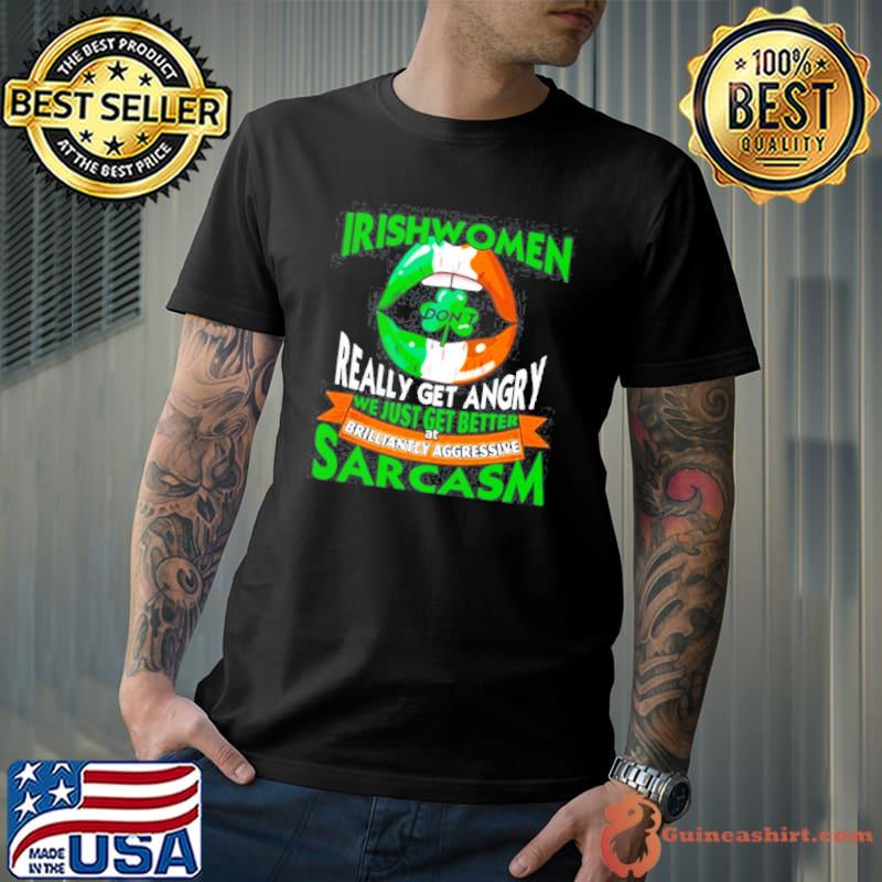 Irishwomen Dont Really Get Angry Brilliantly Aggressive Sarcasm St Patricks Day shirt