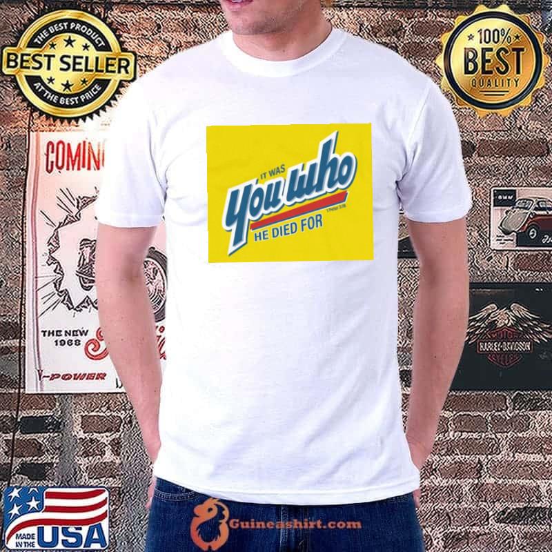 It Was You Who He Died For shirt