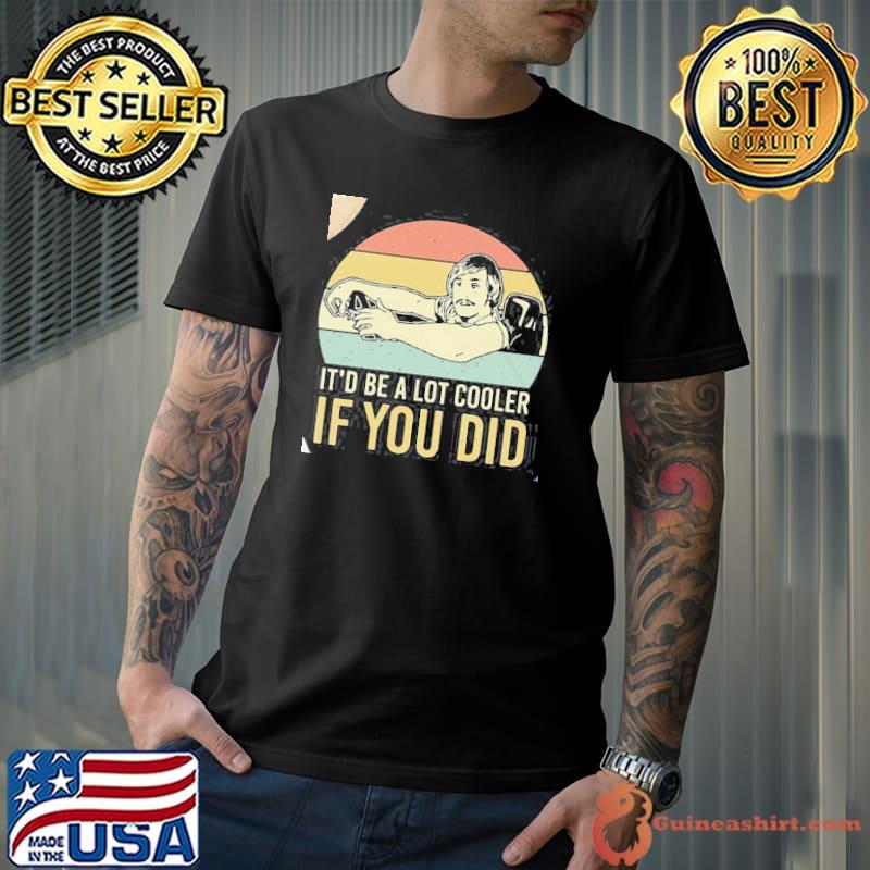 Itd be a lot cooler if you did vintage retro shirt