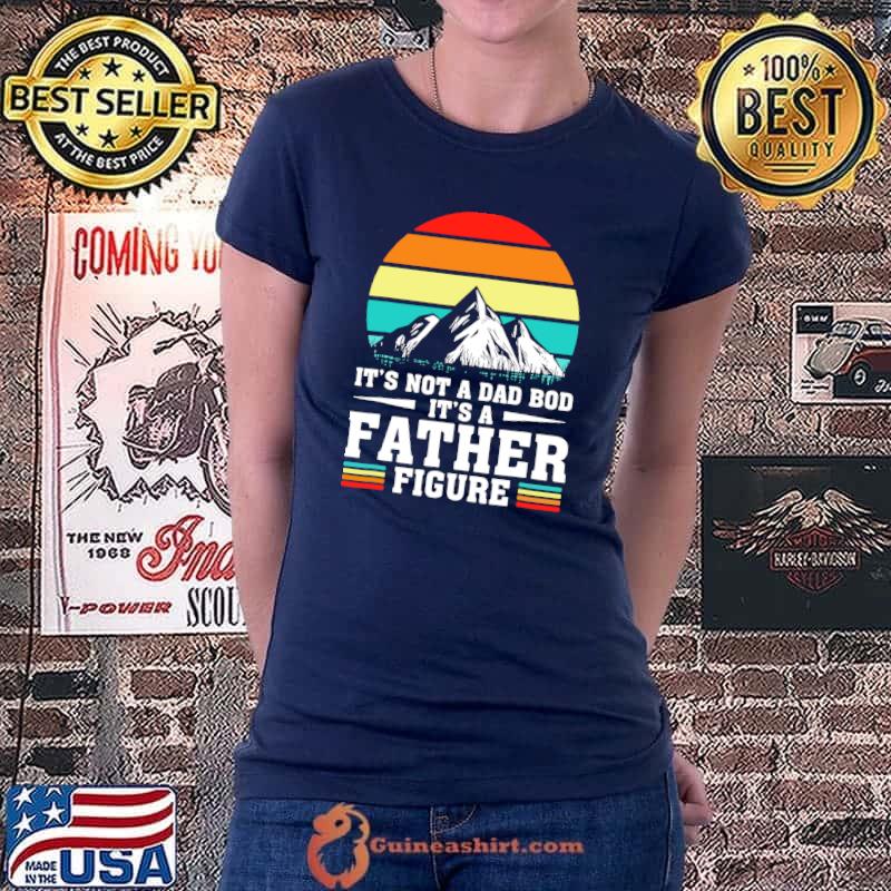 It's Not A Dad Bod It's A Father Figure Vintage Mountains T- Ladiestee