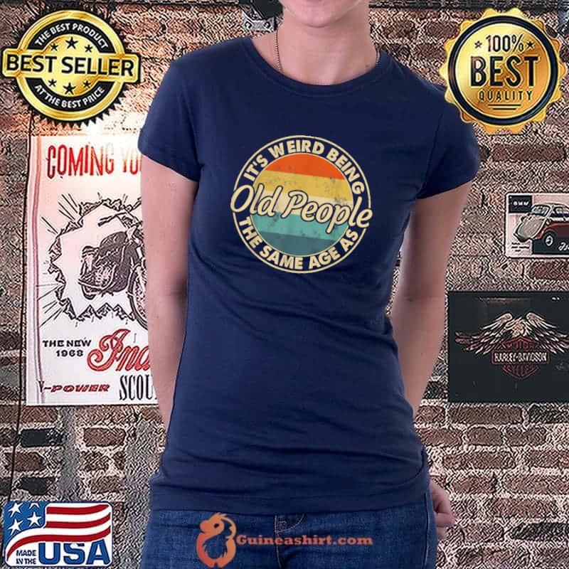 It's Weird Being The Same Age As Old People Funny Vintage T-Shirt Ladiestee