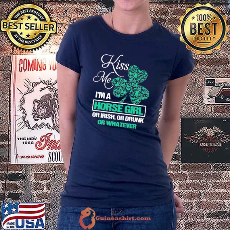 Kiss Me I'm A Horse Girl Or Irish Or Drunk Or Whatever Shirt Ladiestee