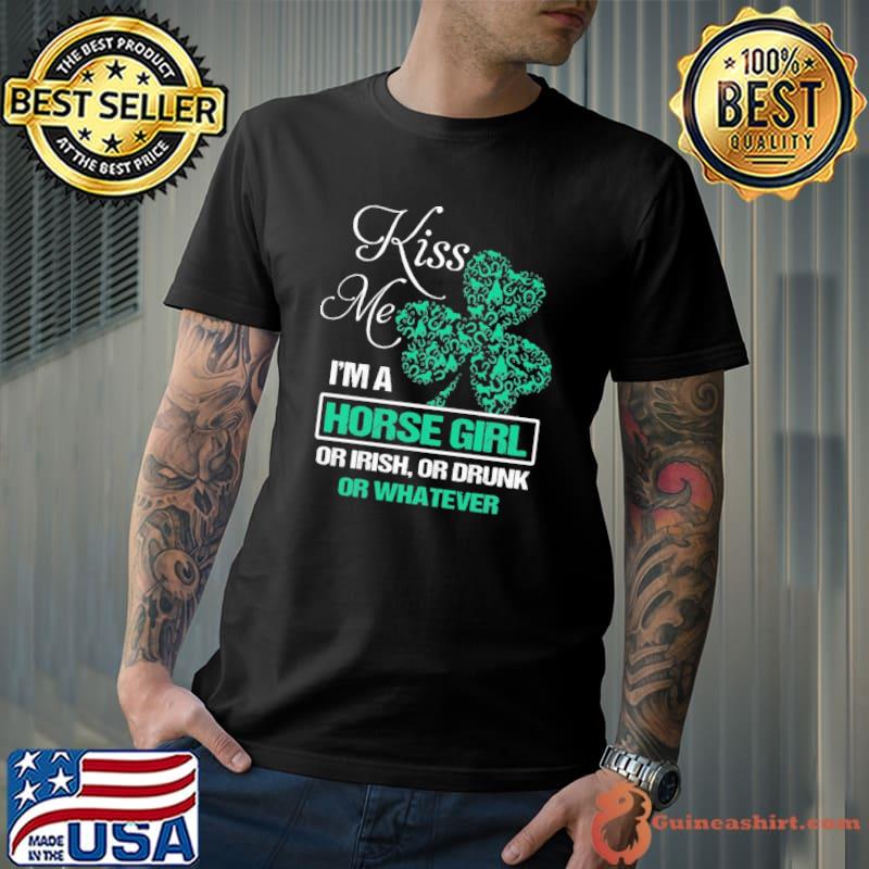 Kiss Me I'm A Horse Girl Or Irish Or Drunk Or Whatever Shirt