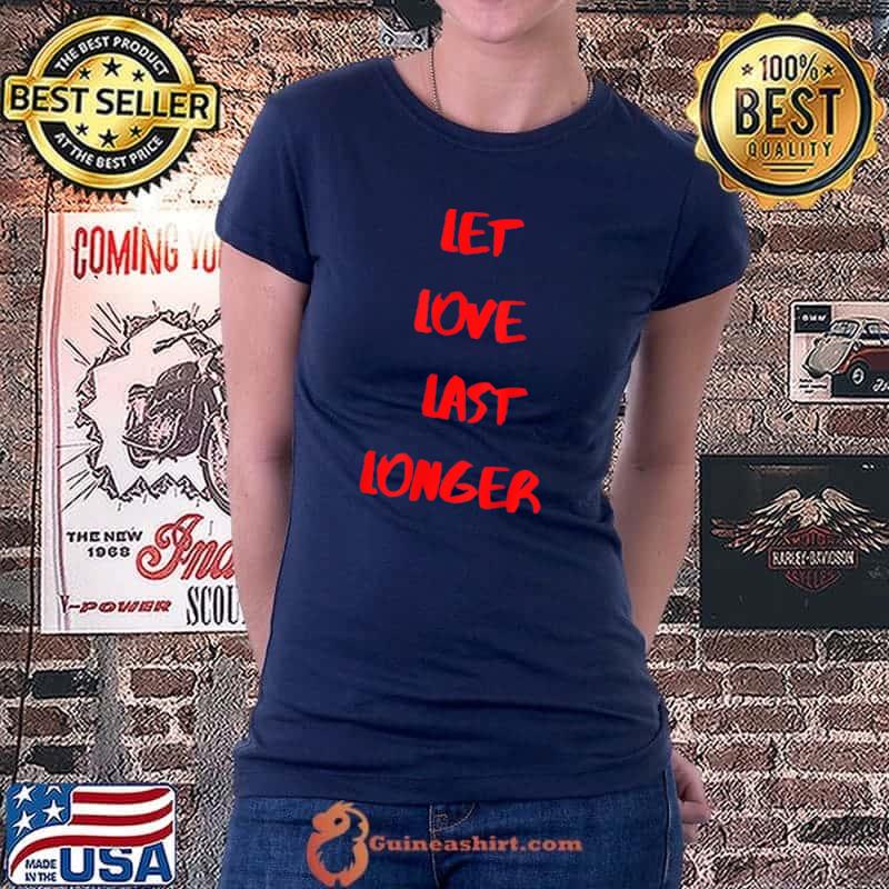 Let Love Last Longer T-shirt for wormen and men T-Shirt Ladiestee
