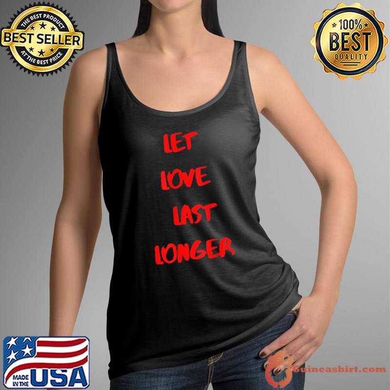 Let Love Last Longer T-shirt for wormen and men T-Shirt Tank Top