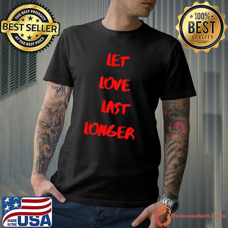 Let Love Last Longer T-shirt for wormen and men T-Shirt