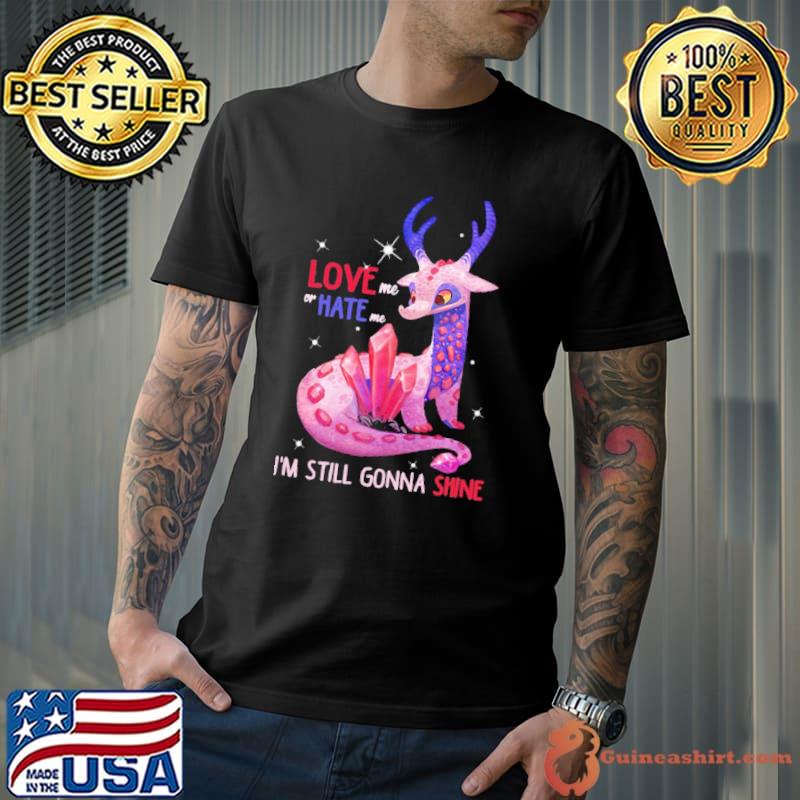 Love Me OR Hate Me I'm Still Gonna Shine Shirt