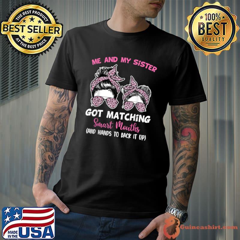 Me and My Sister Got Matching Smart Mouths Funny Sisters T-Shirt