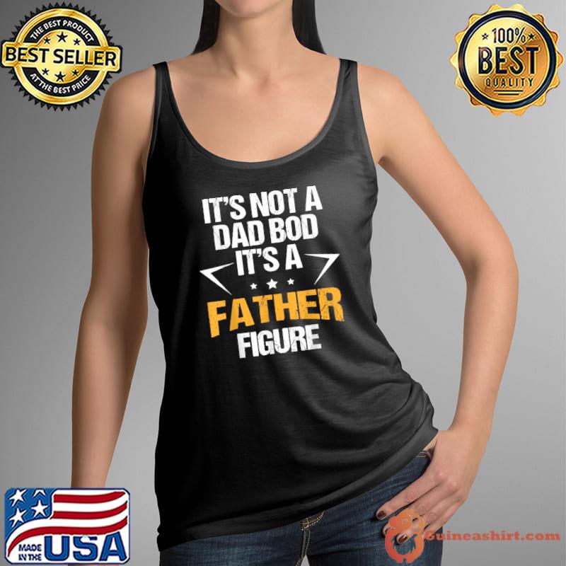 Mens It's Not a Dad Bod It's a Father Figure Happy Father's Day T-Shirt Tank Top