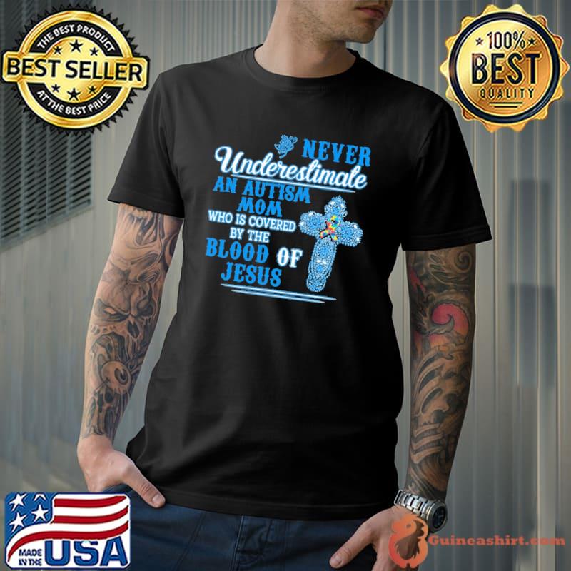 Never Underestimate An Autism Mom Who IS Covered By The Blood Of Jesus Shirt