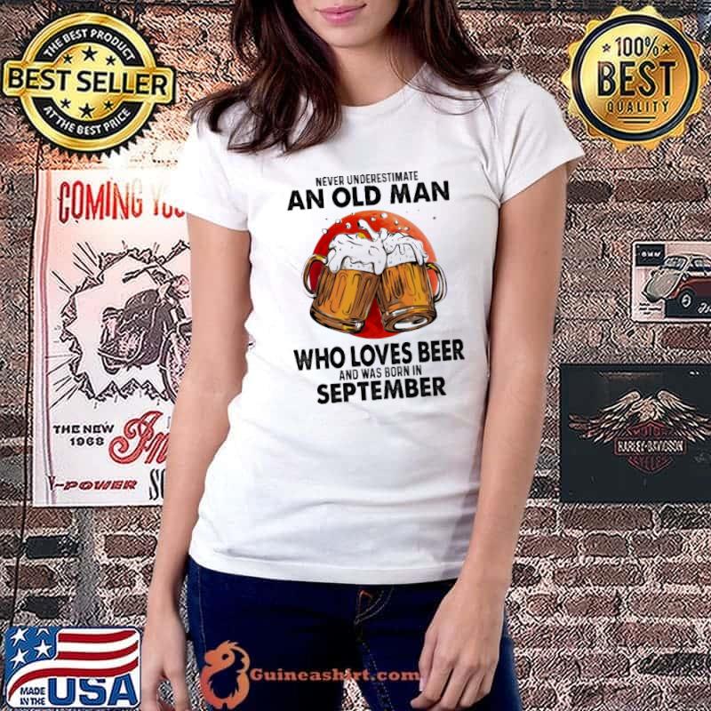 Never Underestimate An Old Man Who Loves Beer And Was Born In September Blood Moon Shirt Ladiestee