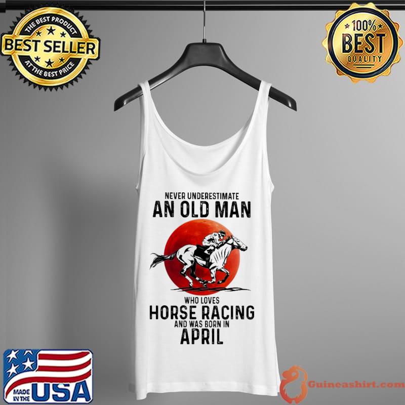 Never Underestimate An Old Man Who Loves Horse Racing And Was Born In April Blood Moon Shirt Tank Top