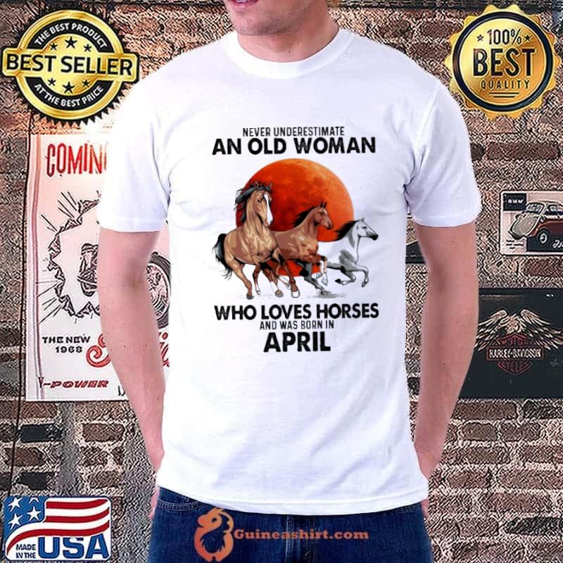 Never Underestimate An Old Man Who Loves Horses And Was Born In April Blood Moon Shirt