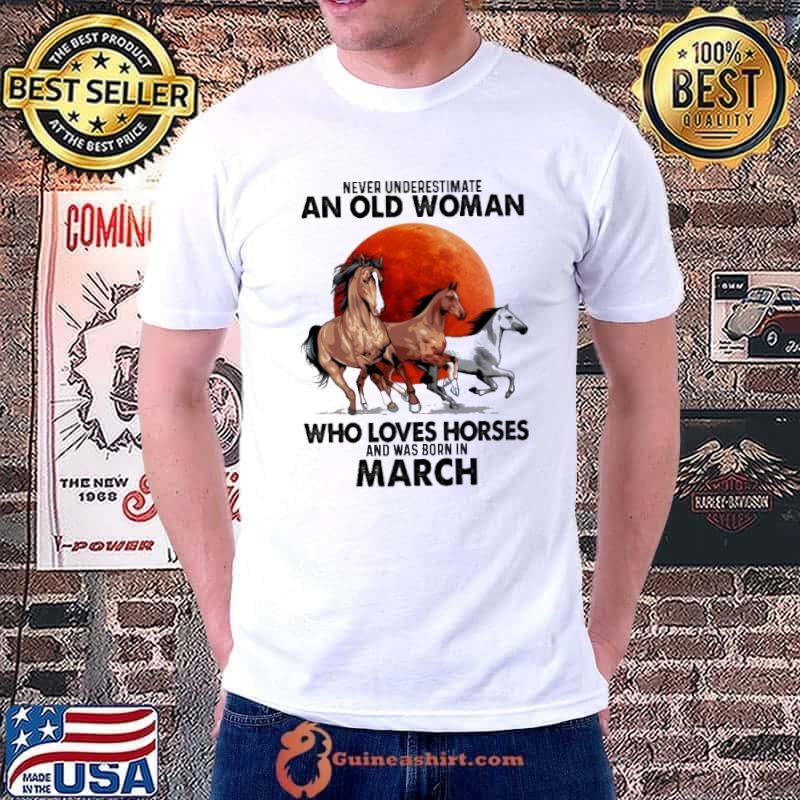 Never Underestimate An Old Man Who Loves Horses And Was Born In March Blood Moon Shirt