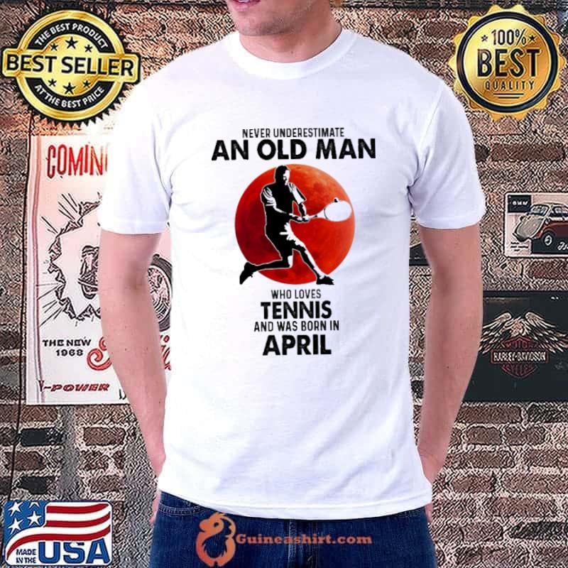 Never Underestimate An Old Man Who Loves Tennis And Was Born In April Blood Moon Shirt